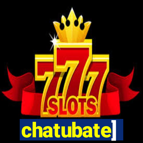 chatubate]