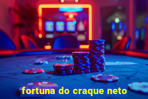 fortuna do craque neto