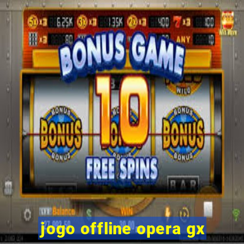 jogo offline opera gx