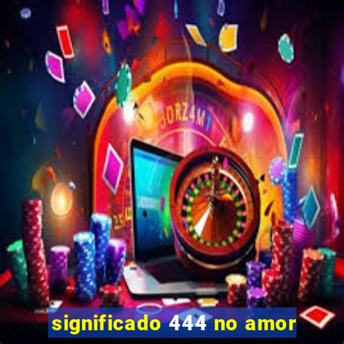 significado 444 no amor