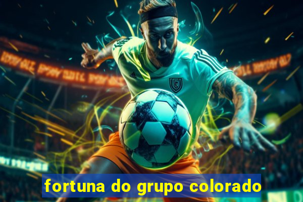 fortuna do grupo colorado