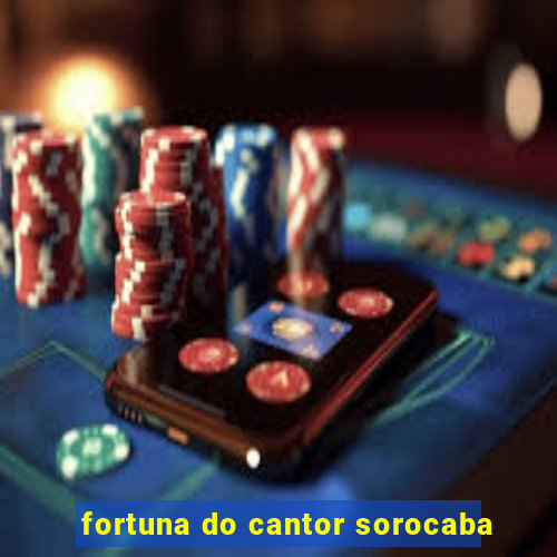 fortuna do cantor sorocaba