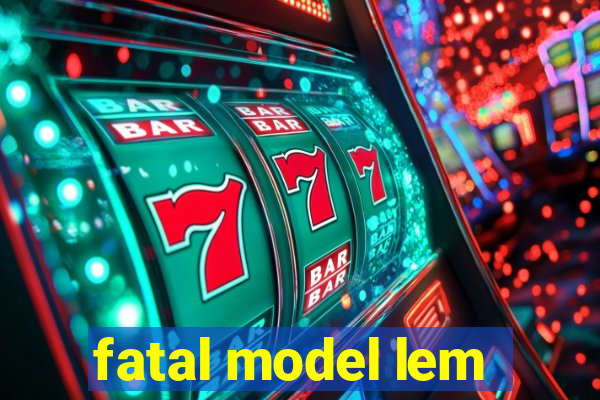 fatal model lem