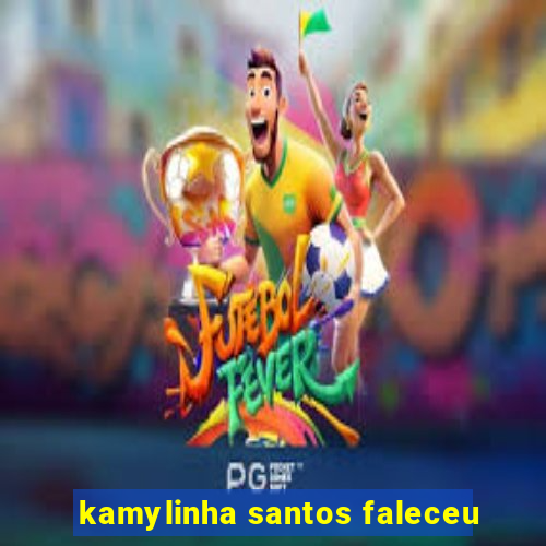 kamylinha santos faleceu