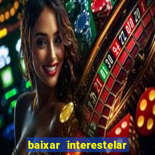 baixar interestelar 4k dublado