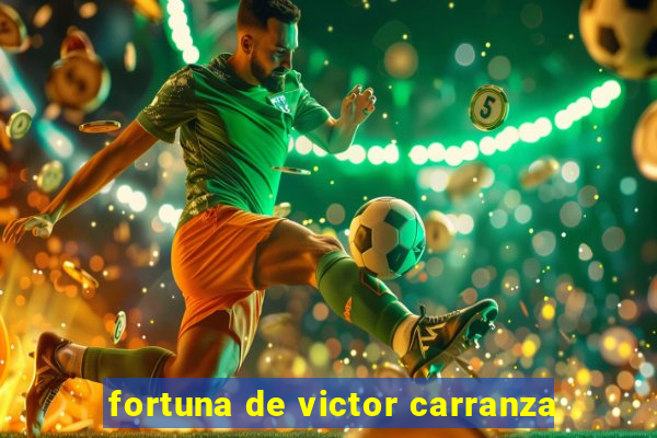 fortuna de victor carranza