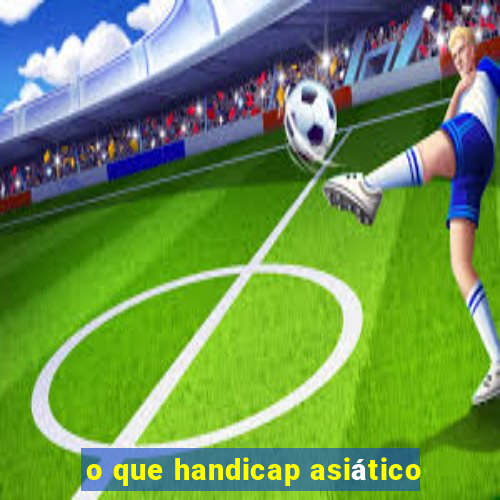 o que handicap asiático