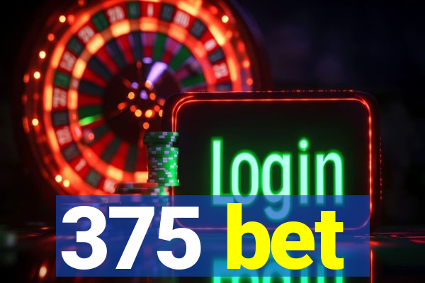 375 bet