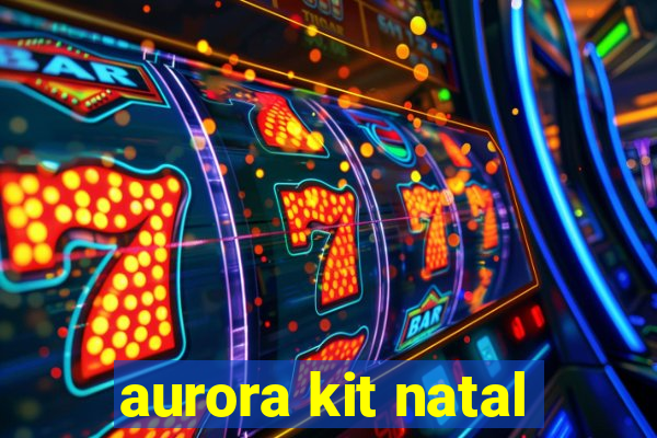 aurora kit natal