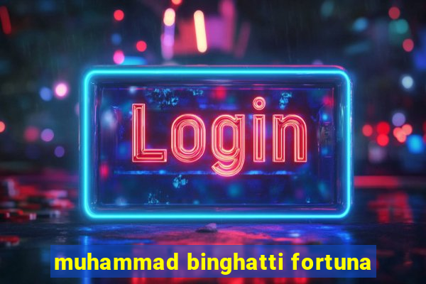 muhammad binghatti fortuna