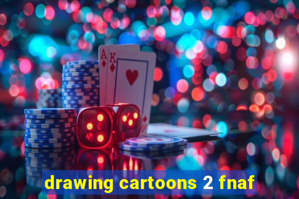 drawing cartoons 2 fnaf