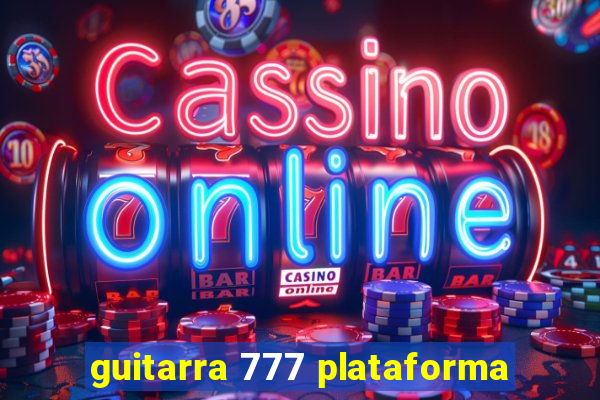 guitarra 777 plataforma