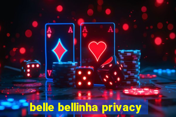 belle bellinha privacy