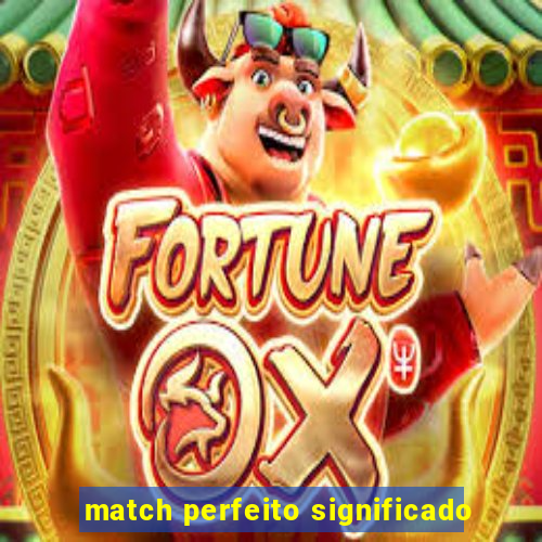 match perfeito significado