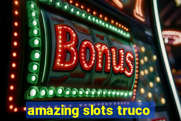 amazing slots truco