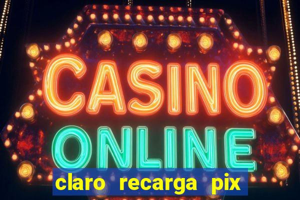 claro recarga pix $10 reais