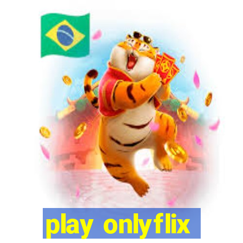 play onlyflix