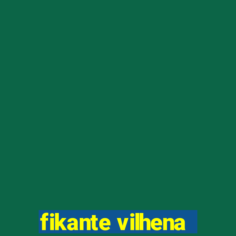 fikante vilhena