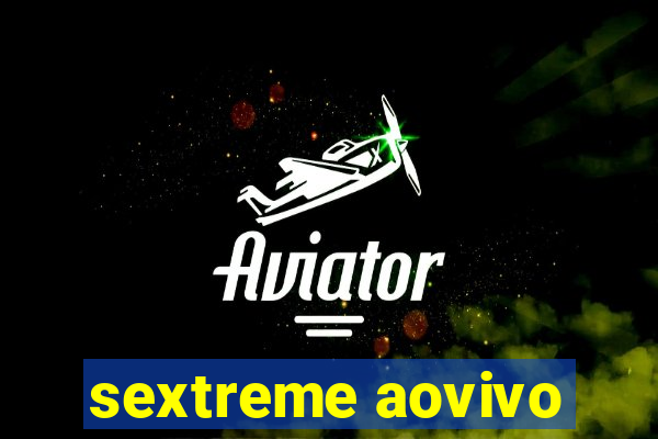 sextreme aovivo