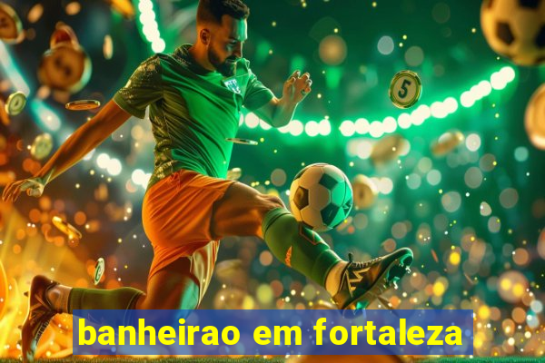 banheirao em fortaleza