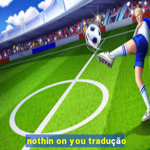 nothin on you tradução