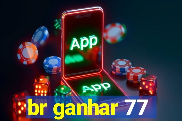 br ganhar 77