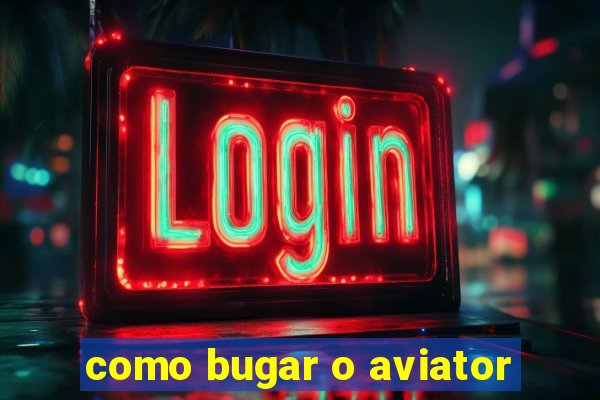 como bugar o aviator