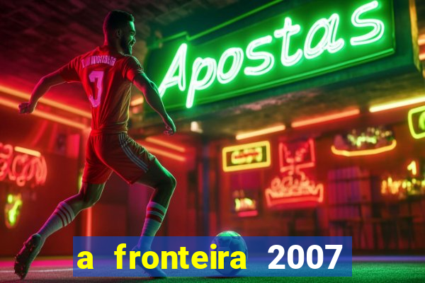 a fronteira 2007 filme completo download