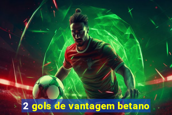 2 gols de vantagem betano