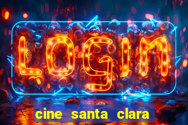 cine santa clara filmes em cartaz