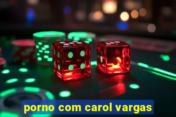 porno com carol vargas