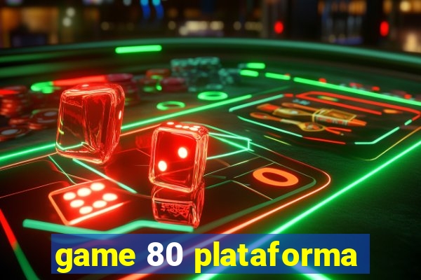 game 80 plataforma