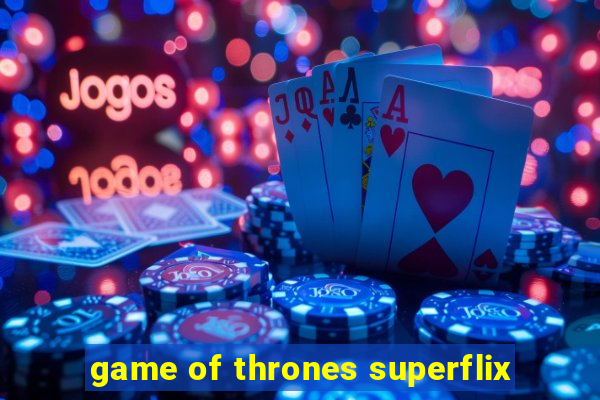 game of thrones superflix