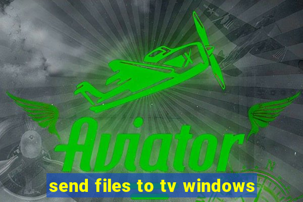 send files to tv windows