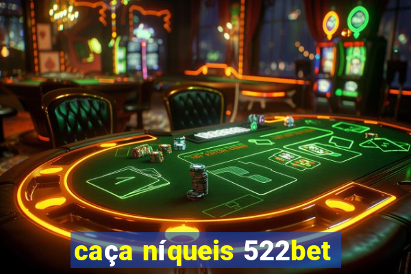 caça níqueis 522bet