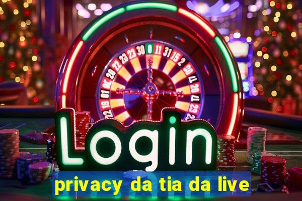 privacy da tia da live