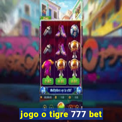 jogo o tigre 777 bet