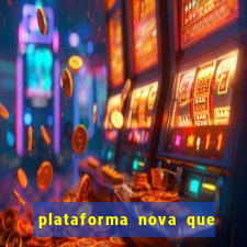 plataforma nova que ta pagando