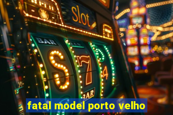 fatal model porto velho