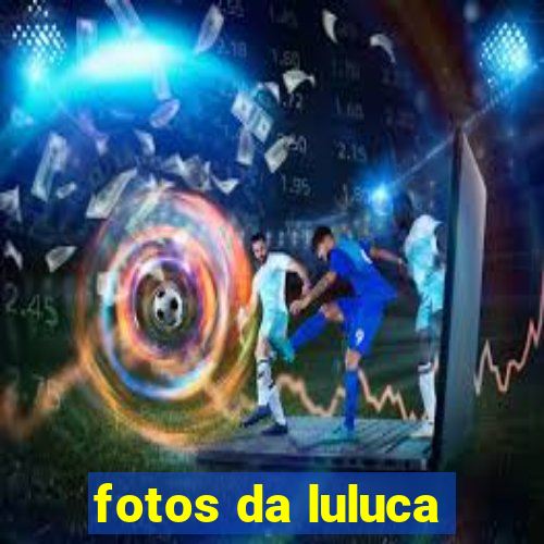 fotos da luluca