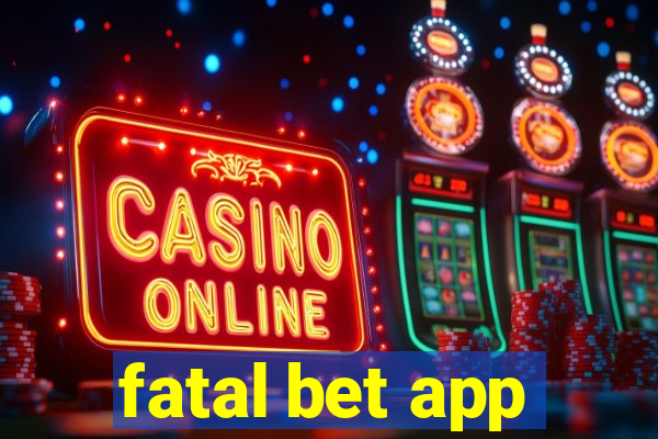 fatal bet app