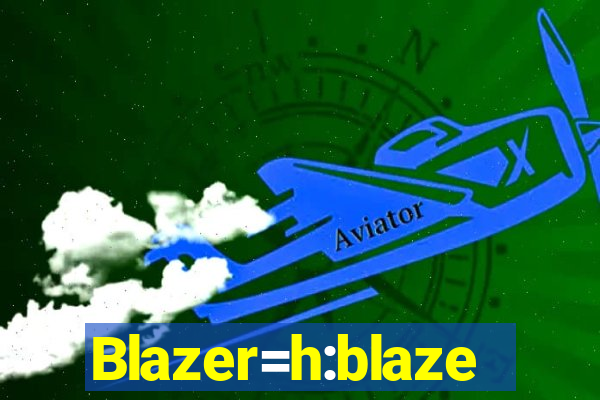 Blazer=h:blaze