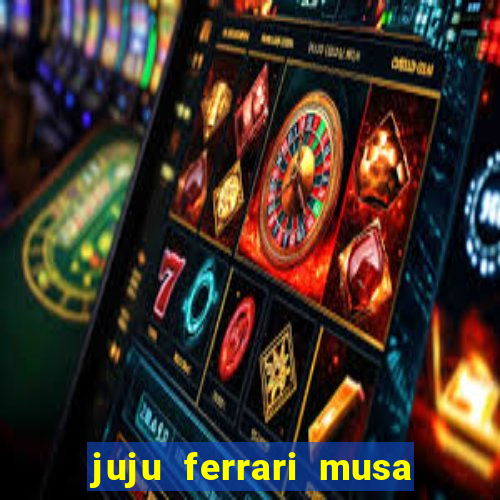 juju ferrari musa botafogo nua