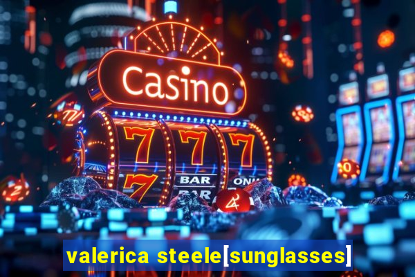 valerica steele[sunglasses]