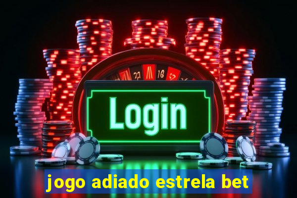 jogo adiado estrela bet