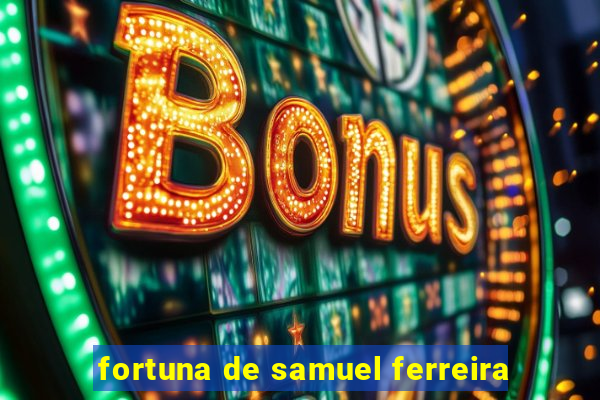 fortuna de samuel ferreira