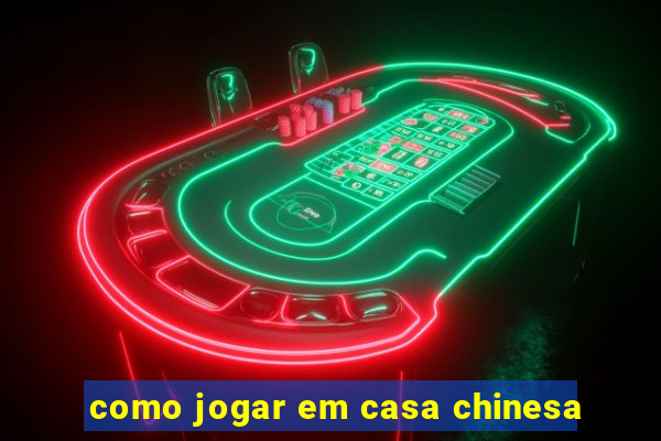 como jogar em casa chinesa