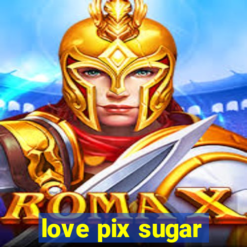 love pix sugar