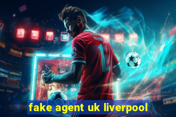 fake agent uk liverpool