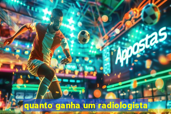 quanto ganha um radiologista